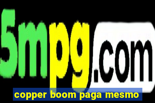 copper boom paga mesmo